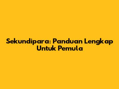Sekundipara: Panduan Lengkap Untuk Pemula