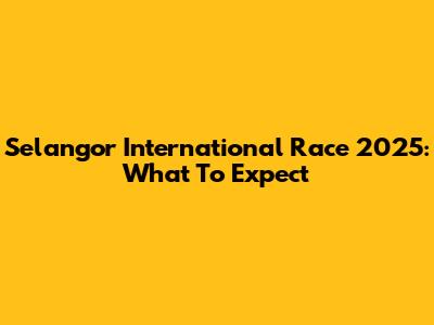Selangor International Race 2025: What To Expect