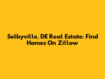 Selbyville, DE Real Estate: Find Homes On Zillow