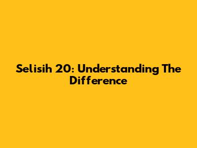 Selisih 20: Understanding The Difference