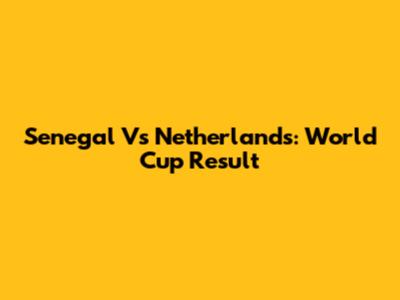 Senegal Vs Netherlands: World Cup Result