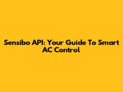 Sensibo API: Your Guide To Smart AC Control