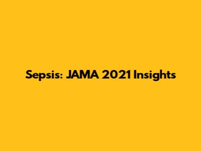 Sepsis: JAMA 2021 Insights