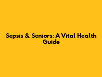 Sepsis & Seniors: A Vital Health Guide
