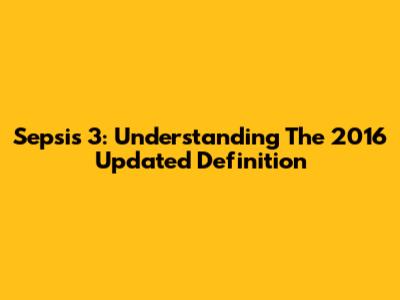 Sepsis 3: Understanding The 2016 Updated Definition