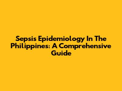 Sepsis Epidemiology In The Philippines: A Comprehensive Guide