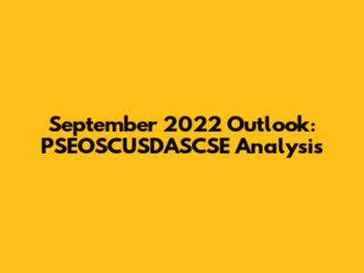 September 2022 Outlook: PSEOSCUSDASCSE Analysis