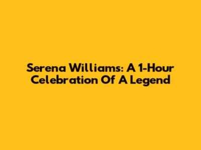Serena Williams: A 1-Hour Celebration Of A Legend