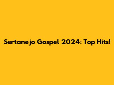 Sertanejo Gospel 2024: Top Hits!