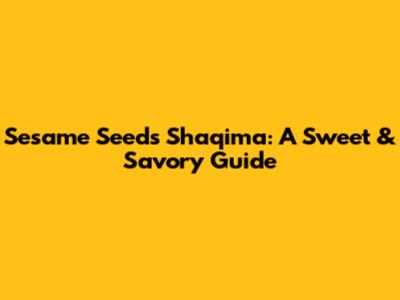Sesame Seeds Shaqima: A Sweet & Savory Guide