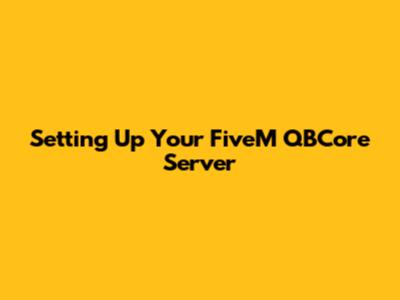 Setting Up Your FiveM QBCore Server