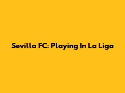 Sevilla FC: Playing In La Liga