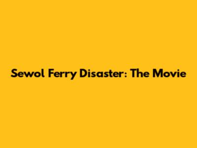 Sewol Ferry Disaster: The Movie