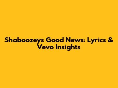 Shaboozey's 'Good News': Lyrics & Vevo Insights