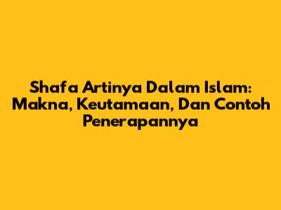 Shafa Artinya Dalam Islam: Makna, Keutamaan, Dan Contoh Penerapannya
