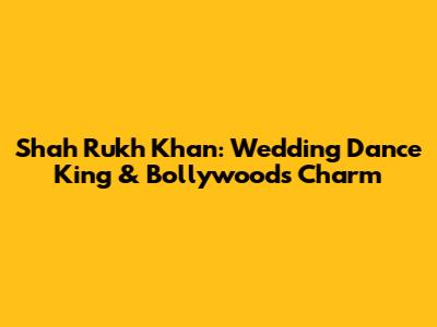 Shah Rukh Khan: Wedding Dance King & Bollywood's Charm