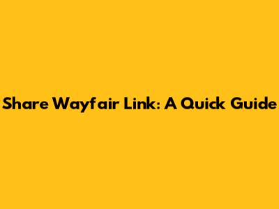 Share Wayfair Link: A Quick Guide