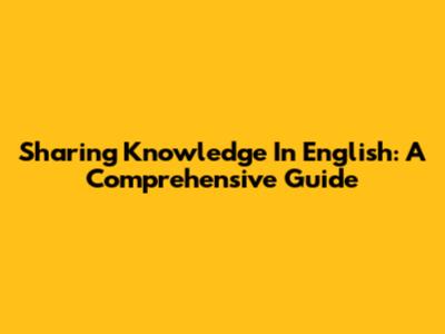 Sharing Knowledge In English: A Comprehensive Guide