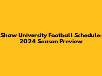 Shaw University Football Schedule: 2024 Season Preview