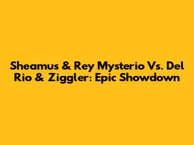 Sheamus & Rey Mysterio Vs. Del Rio & Ziggler: Epic Showdown
