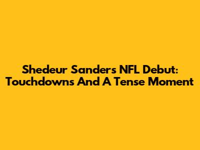 Shedeur Sanders' NFL Debut: Touchdowns And A Tense Moment