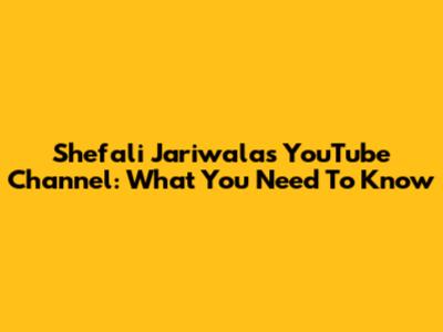 Shefali Jariwala's YouTube Channel: What You Need To Know