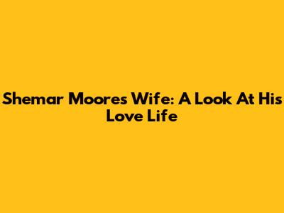 Shemar Moore's Wife: A Look At His Love Life