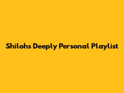 Shiloh's Deeply Personal Playlist