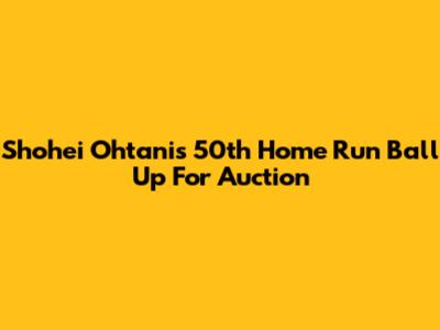 Shohei Ohtani's 50th Home Run Ball Up For Auction