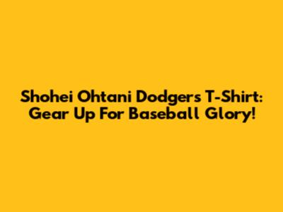 Shohei Ohtani Dodgers T-Shirt: Gear Up For Baseball Glory!