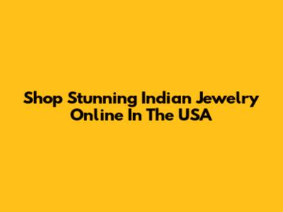 Shop Stunning Indian Jewelry Online In The USA