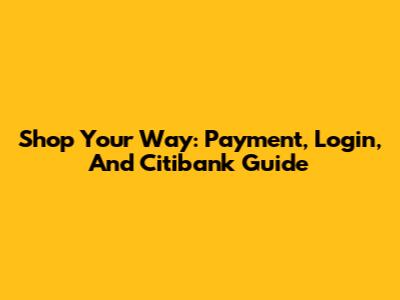 Shop Your Way: Payment, Login, And Citibank Guide