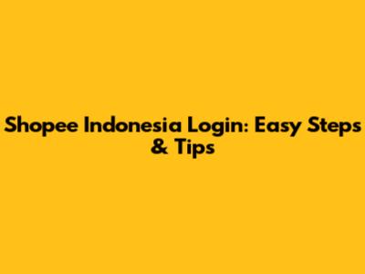 Shopee Indonesia Login: Easy Steps & Tips