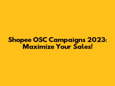 Shopee OSC Campaigns 2023: Maximize Your Sales!