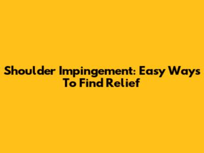 Shoulder Impingement: Easy Ways To Find Relief