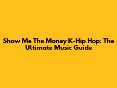 Show Me The Money K-Hip Hop: The Ultimate Music Guide