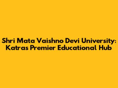 Shri Mata Vaishno Devi University: Katra's Premier Educational Hub