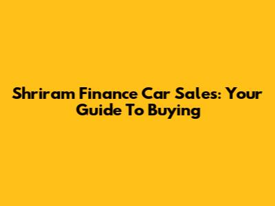Shriram Finance Car Sales: Your Guide To Buying