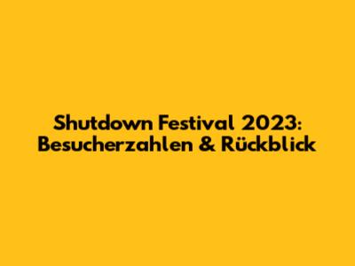 Shutdown Festival 2023: Besucherzahlen & Rückblick