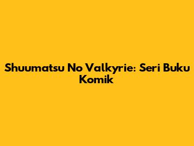 Shuumatsu No Valkyrie: Seri Buku Komik