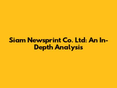 Siam Newsprint Co. Ltd: An In-Depth Analysis