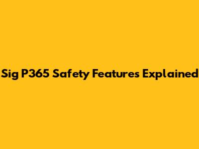 Sig P365 Safety Features Explained