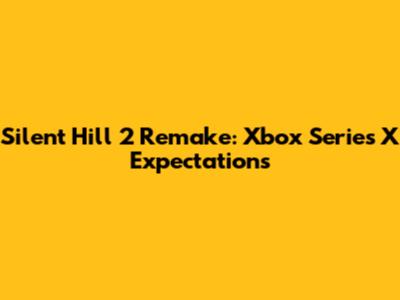 Silent Hill 2 Remake: Xbox Series X Expectations