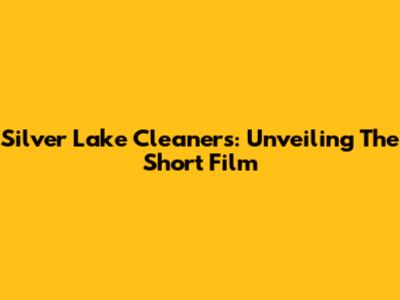 Silver Lake Cleaners: Unveiling The Short Film