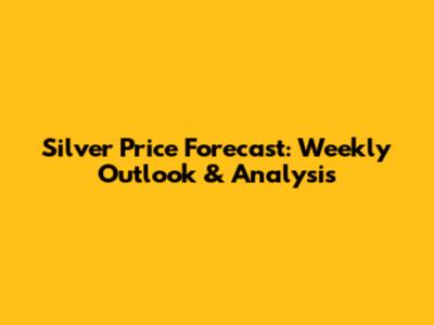 Silver Price Forecast: Weekly Outlook & Analysis