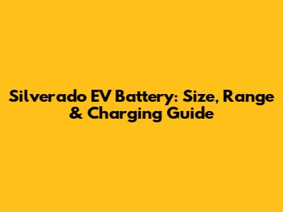 Silverado EV Battery: Size, Range & Charging Guide