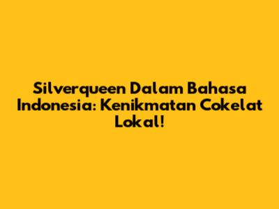 Silverqueen Dalam Bahasa Indonesia: Kenikmatan Cokelat Lokal!