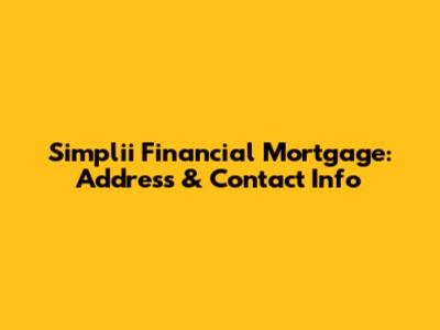 Simplii Financial Mortgage: Address & Contact Info