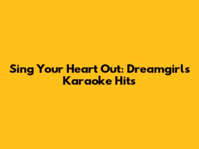 Sing Your Heart Out: Dreamgirls Karaoke Hits