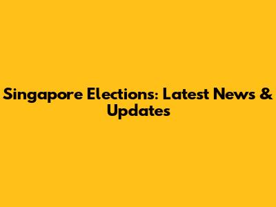 Singapore Elections: Latest News & Updates